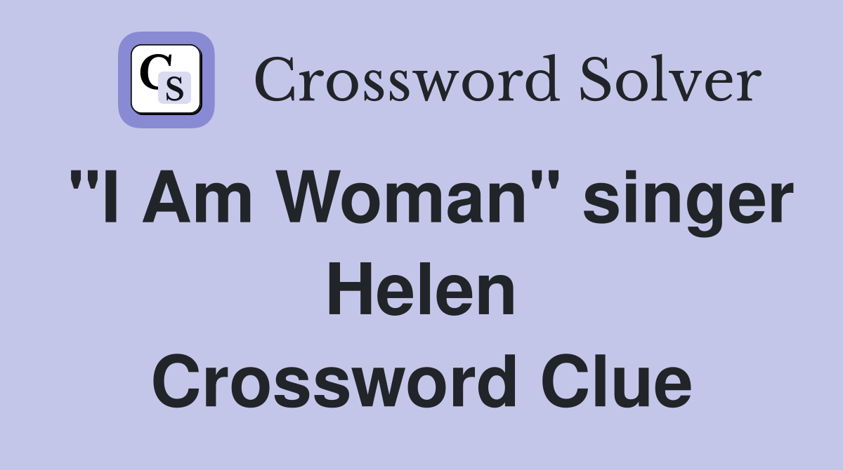 "I Am Woman" singer Helen Crossword Clue