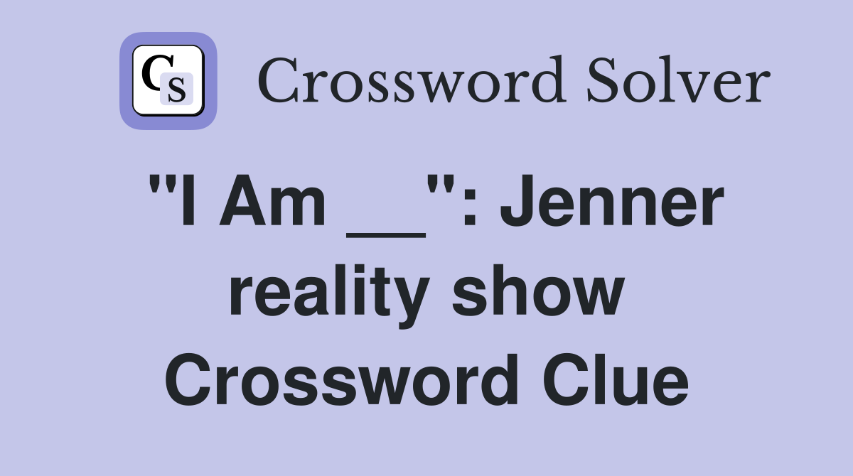 "I Am __": Jenner reality show Crossword Clue
