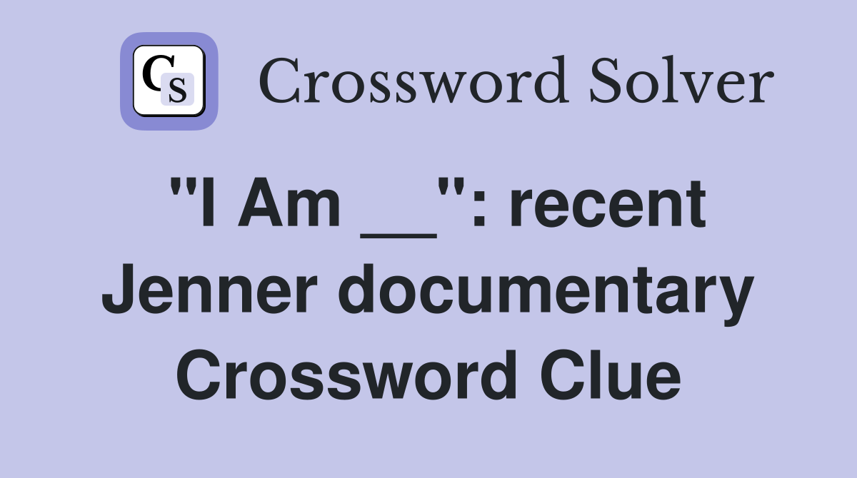 "I Am __": recent Jenner documentary Crossword Clue