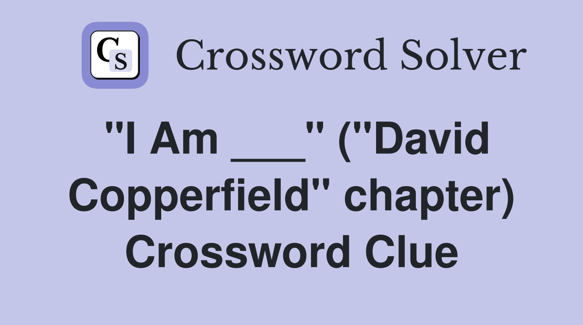 "I Am ___" ("David Copperfield" chapter) Crossword Clue
