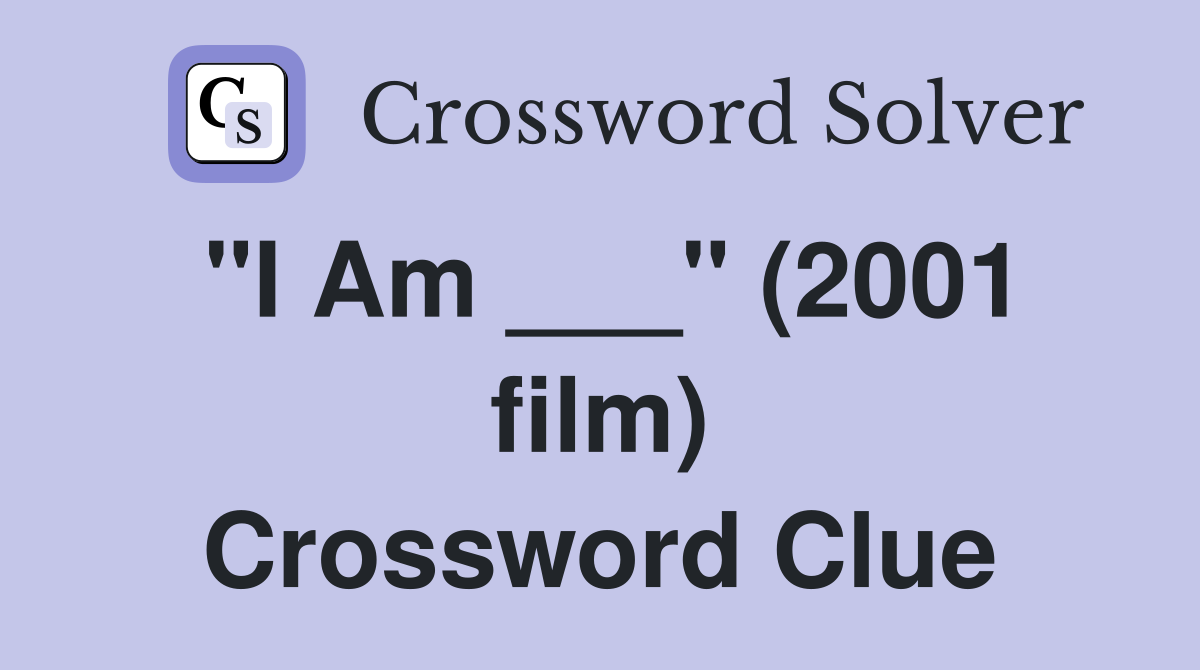 "I Am ___" (2001 film) Crossword Clue