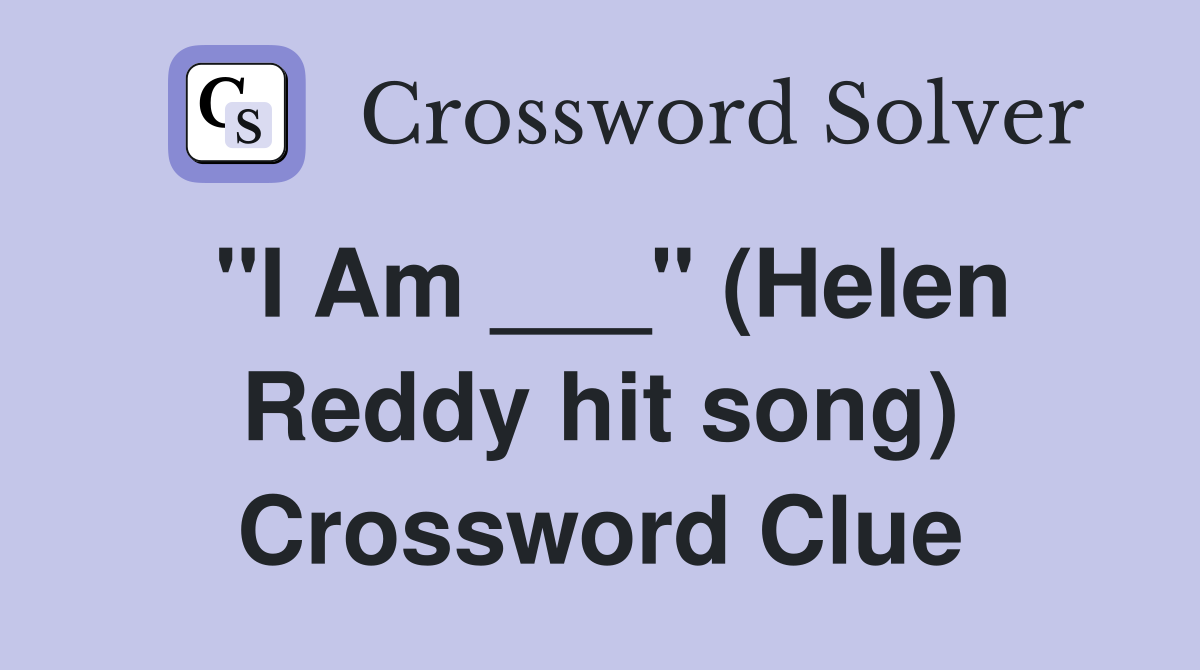 "I Am ___" (Helen Reddy hit song) Crossword Clue
