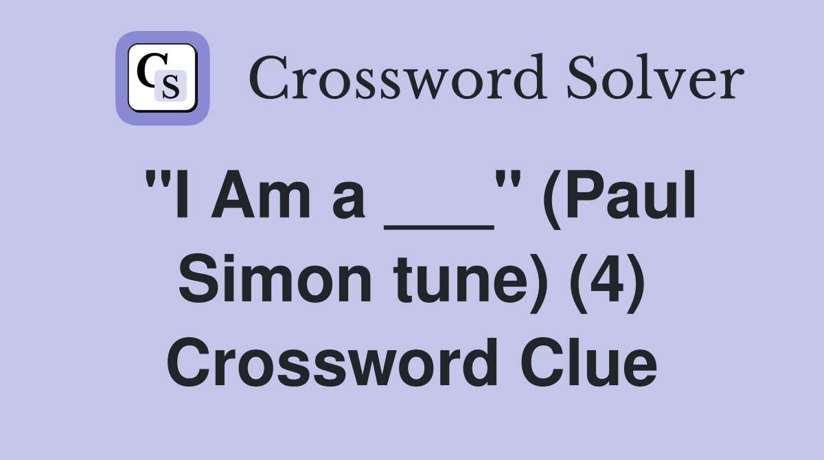 "I Am a ___" (Paul Simon tune) (4) Crossword Clue