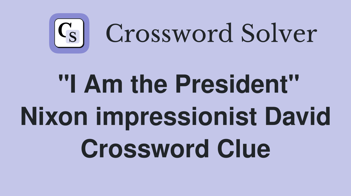 "I Am the President" Nixon impressionist David Crossword Clue