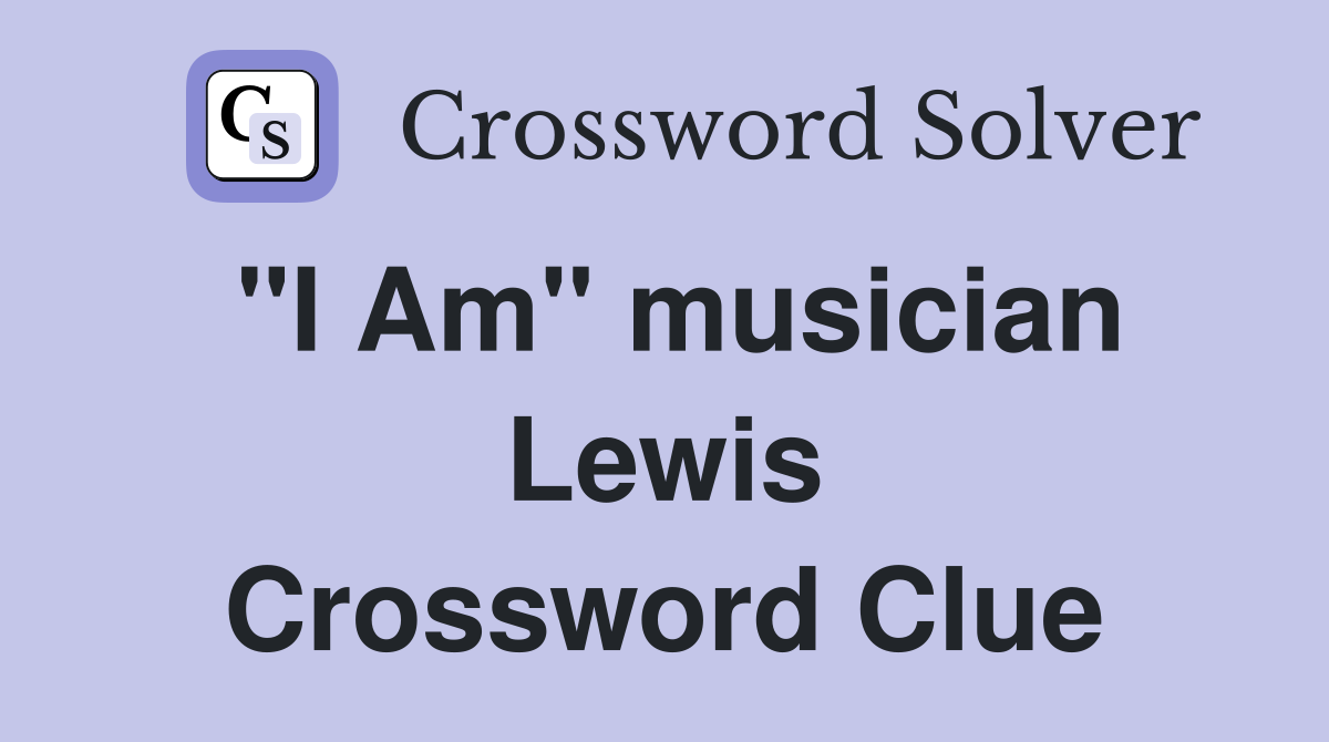 "I Am" musician Lewis Crossword Clue