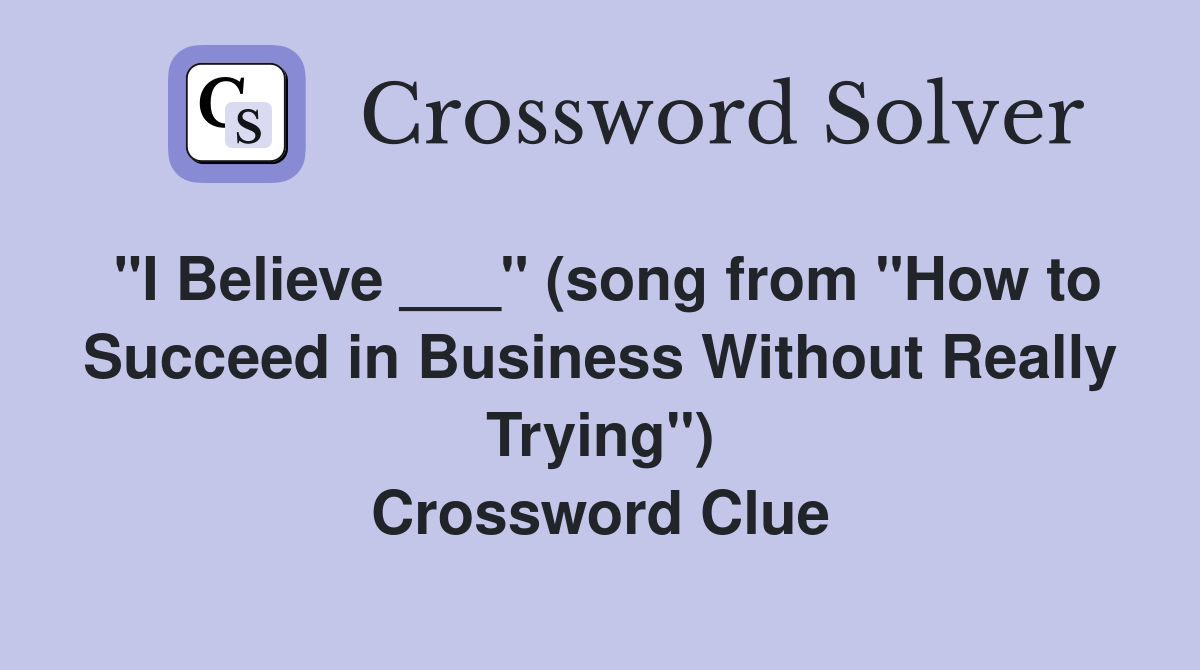 "I Believe ___" (song from "How to Succeed in Business Without Really Trying") Crossword Clue