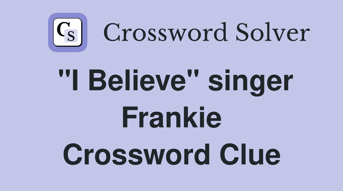 "I Believe" singer Frankie Crossword Clue