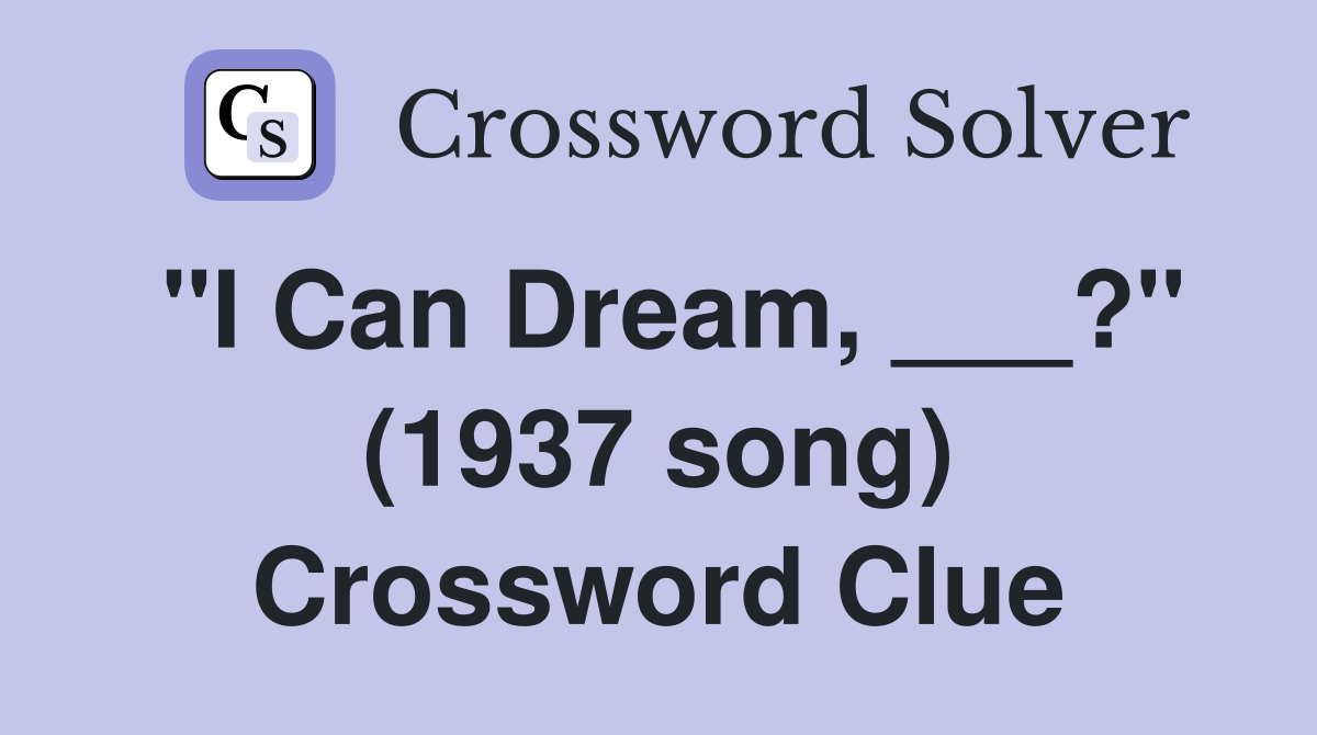 "I Can Dream, ___?" (1937 song) Crossword Clue