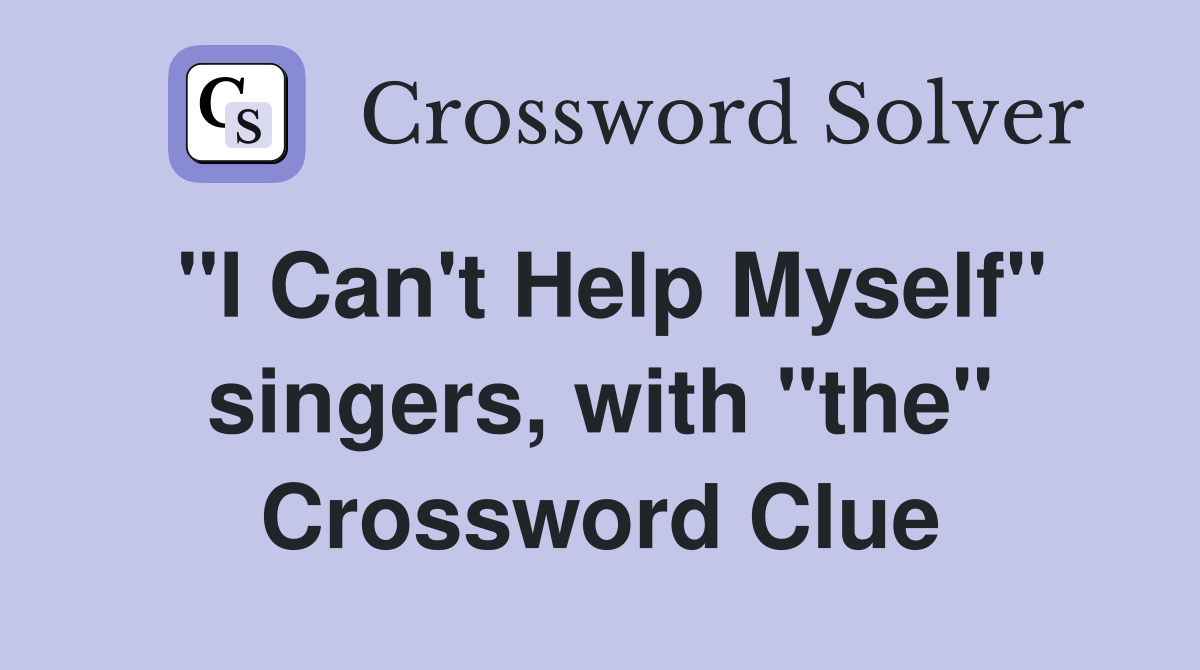 "I Can't Help Myself" singers, with "the" Crossword Clue