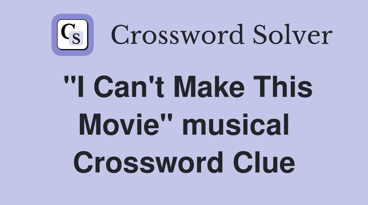 "I Can't Make This Movie" musical Crossword Clue
