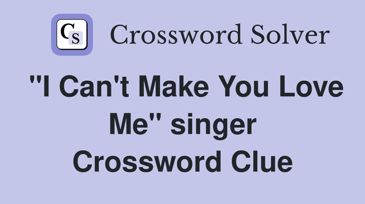 "I Can't Make You Love Me" singer Crossword Clue