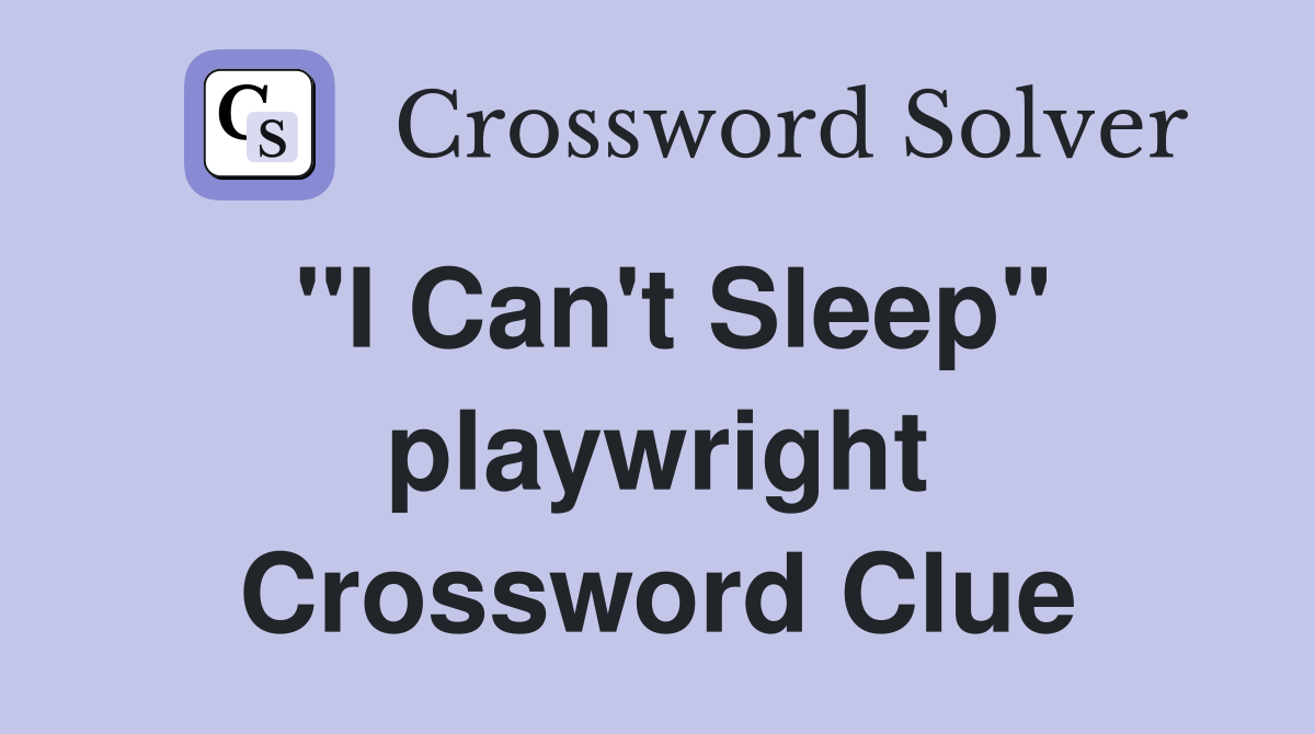 "I Can't Sleep" playwright Crossword Clue