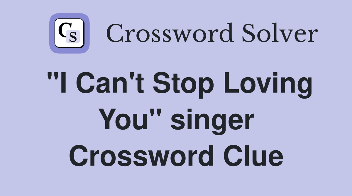 "I Can't Stop Loving You" singer Crossword Clue