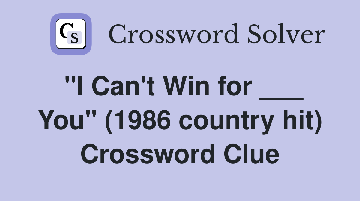 "I Can't Win for ___ You" (1986 country hit) Crossword Clue