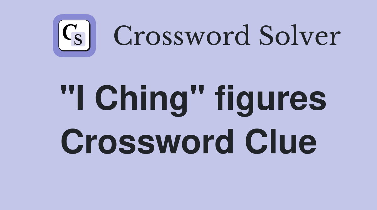"I Ching" figures Crossword Clue