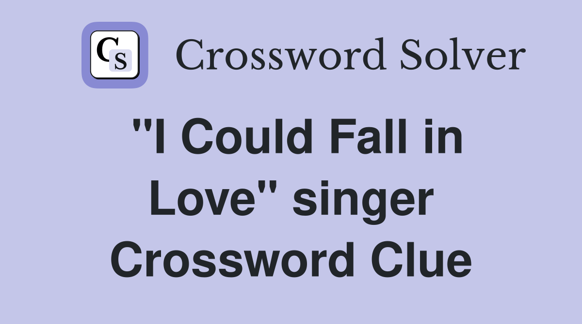 "I Could Fall in Love" singer Crossword Clue