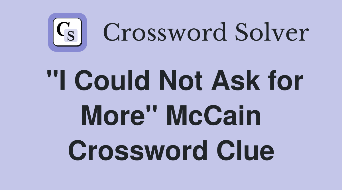 "I Could Not Ask for More" McCain Crossword Clue