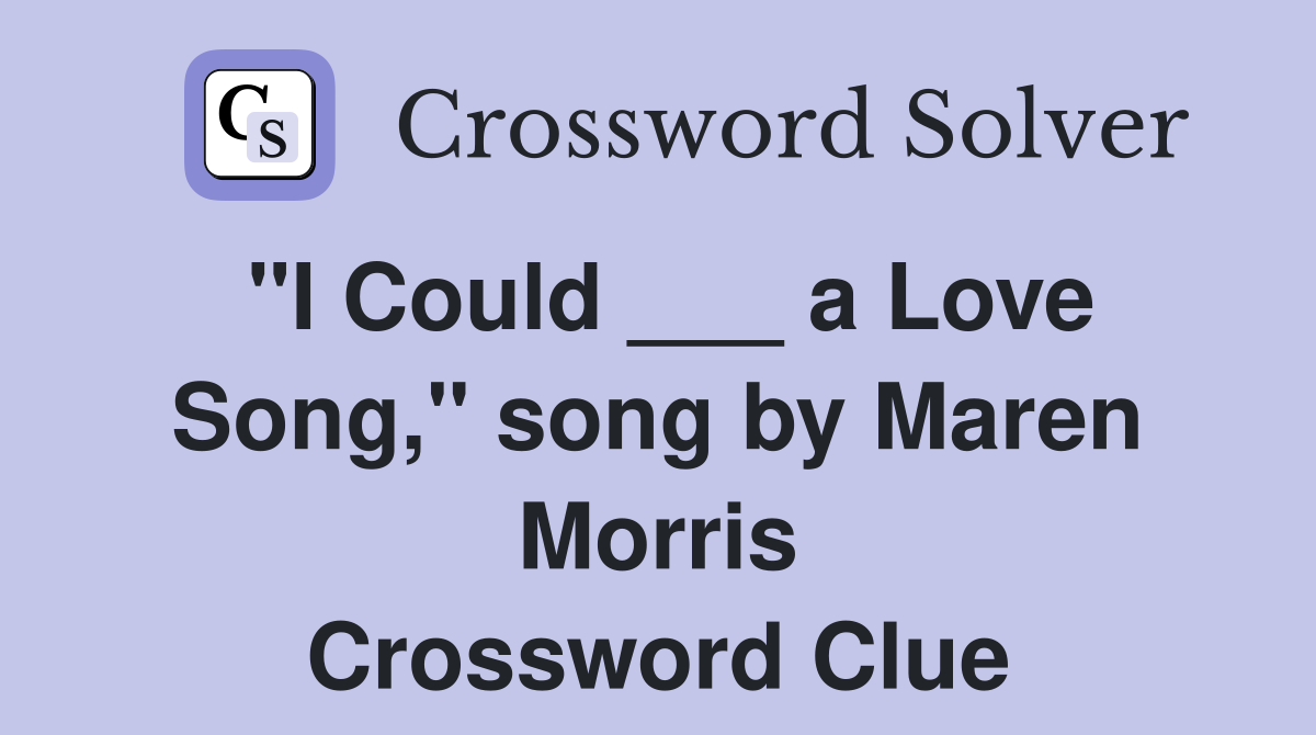 "I Could ___ a Love Song," song by Maren Morris Crossword Clue