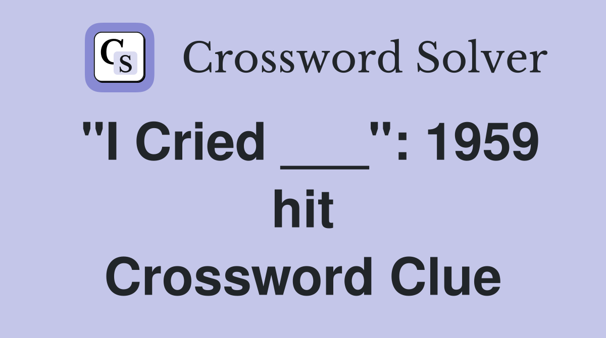 "I Cried ___": 1959 hit Crossword Clue