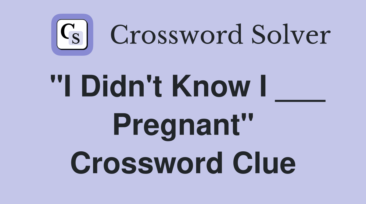 "I Didn't Know I ___ Pregnant" Crossword Clue
