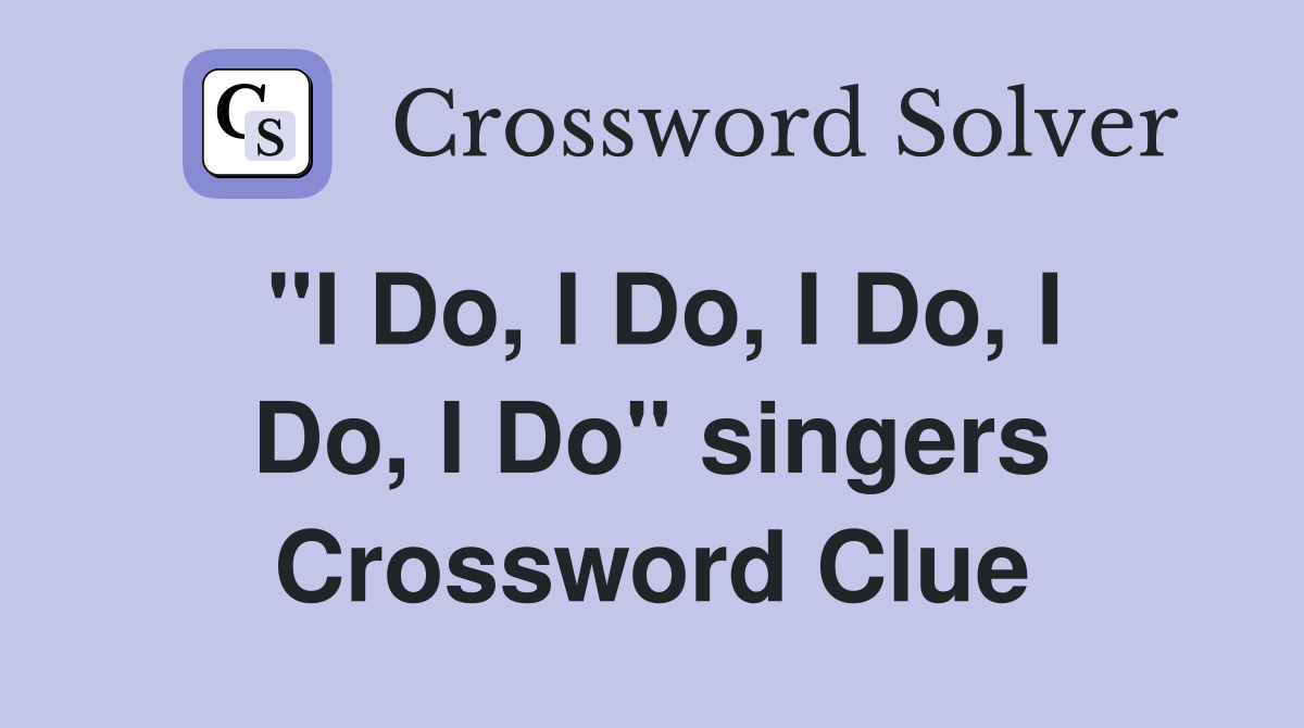 "I Do, I Do, I Do, I Do, I Do" singers Crossword Clue