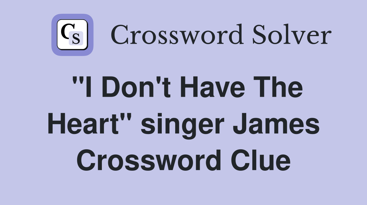 "I Don't Have The Heart" singer James Crossword Clue