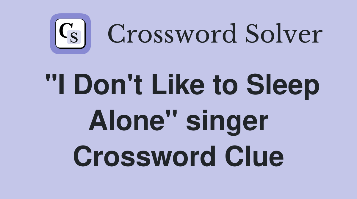 "I Don't Like to Sleep Alone" singer Crossword Clue