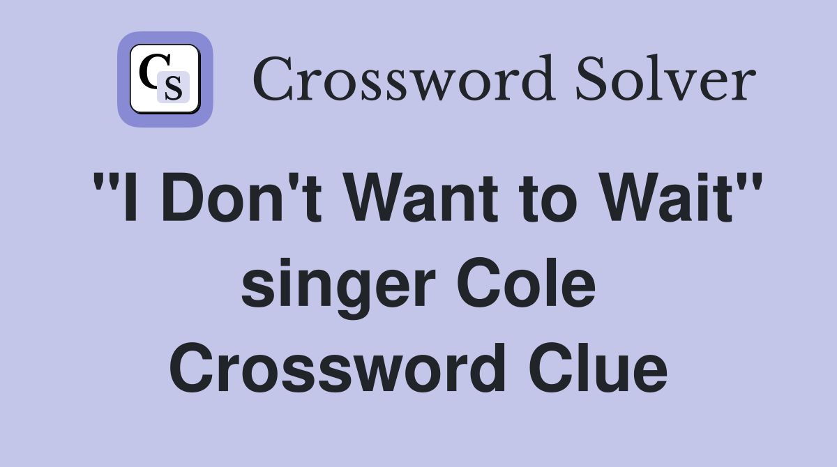 "I Don't Want to Wait" singer Cole Crossword Clue