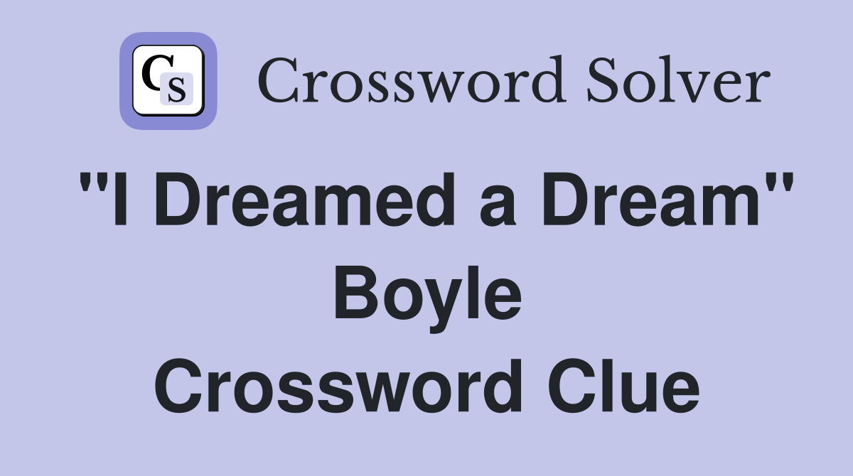 "I Dreamed a Dream" Boyle Crossword Clue