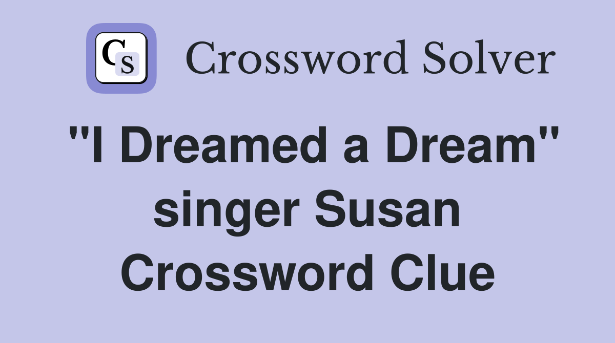 "I Dreamed a Dream" singer Susan Crossword Clue