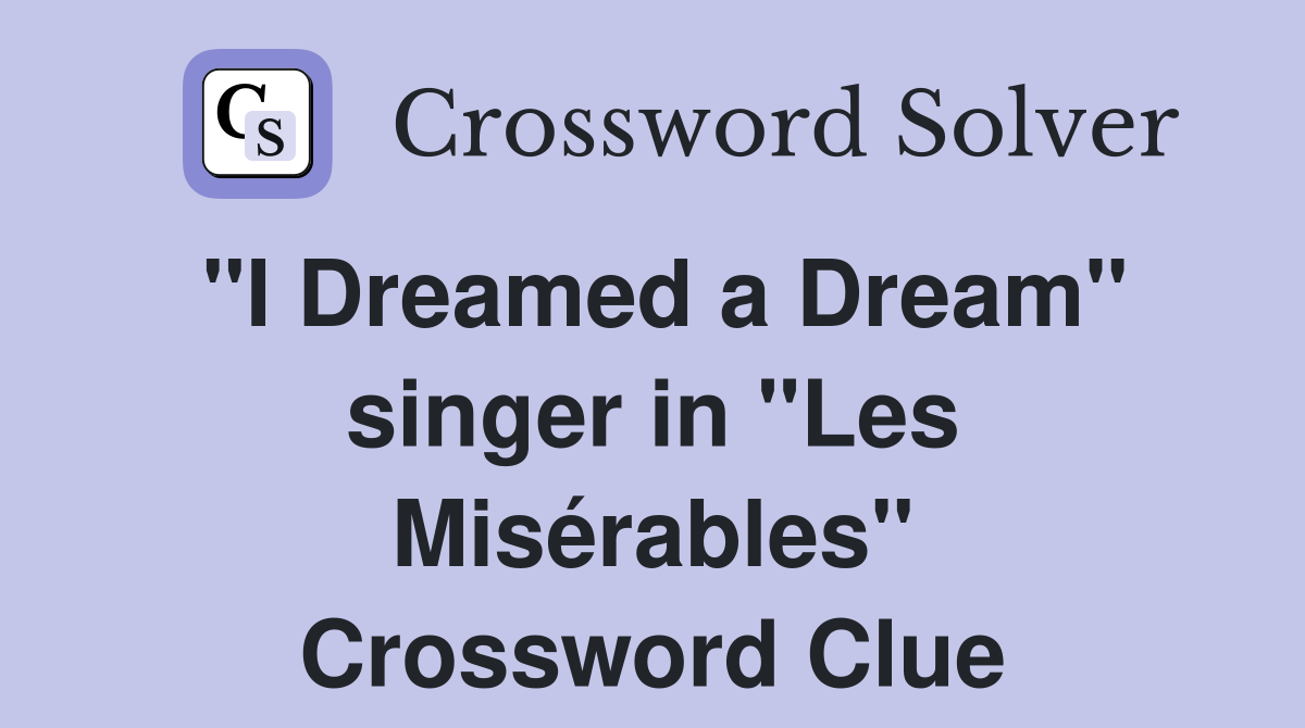 "I Dreamed a Dream" singer in "Les Misérables" Crossword Clue