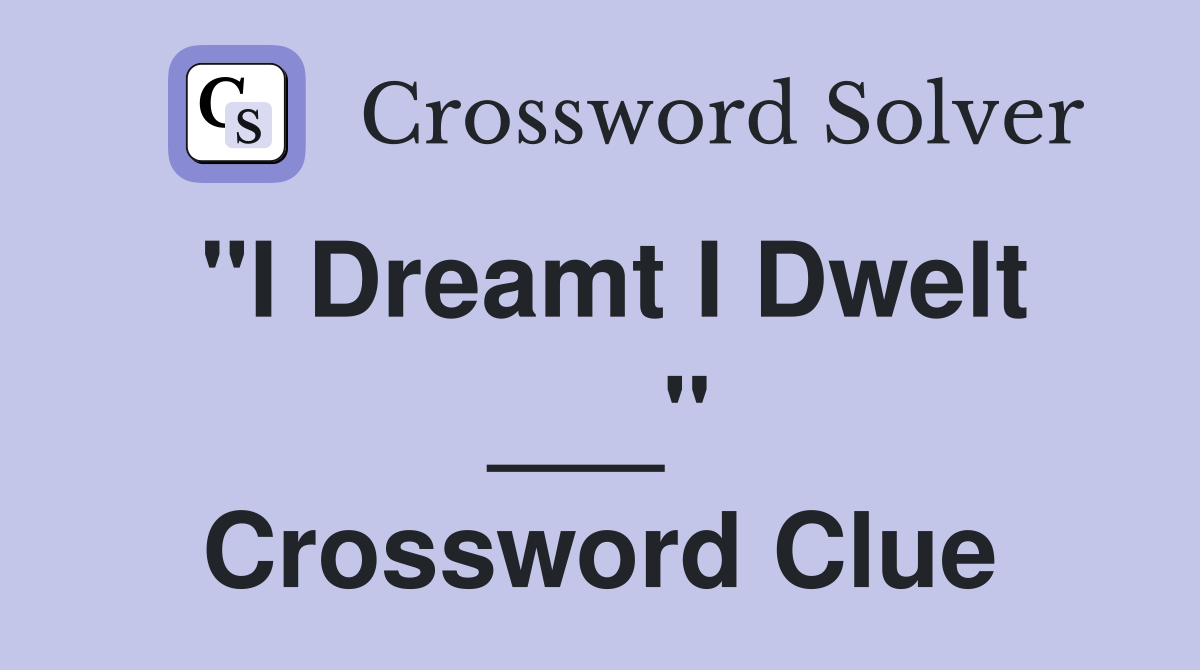 "I Dreamt I Dwelt ___" Crossword Clue
