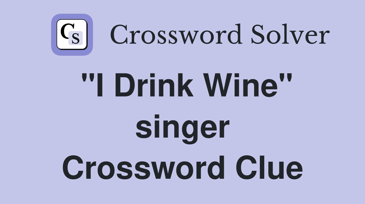 "I Drink Wine" singer Crossword Clue