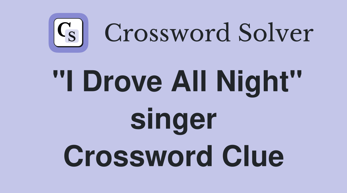 "I Drove All Night" singer Crossword Clue