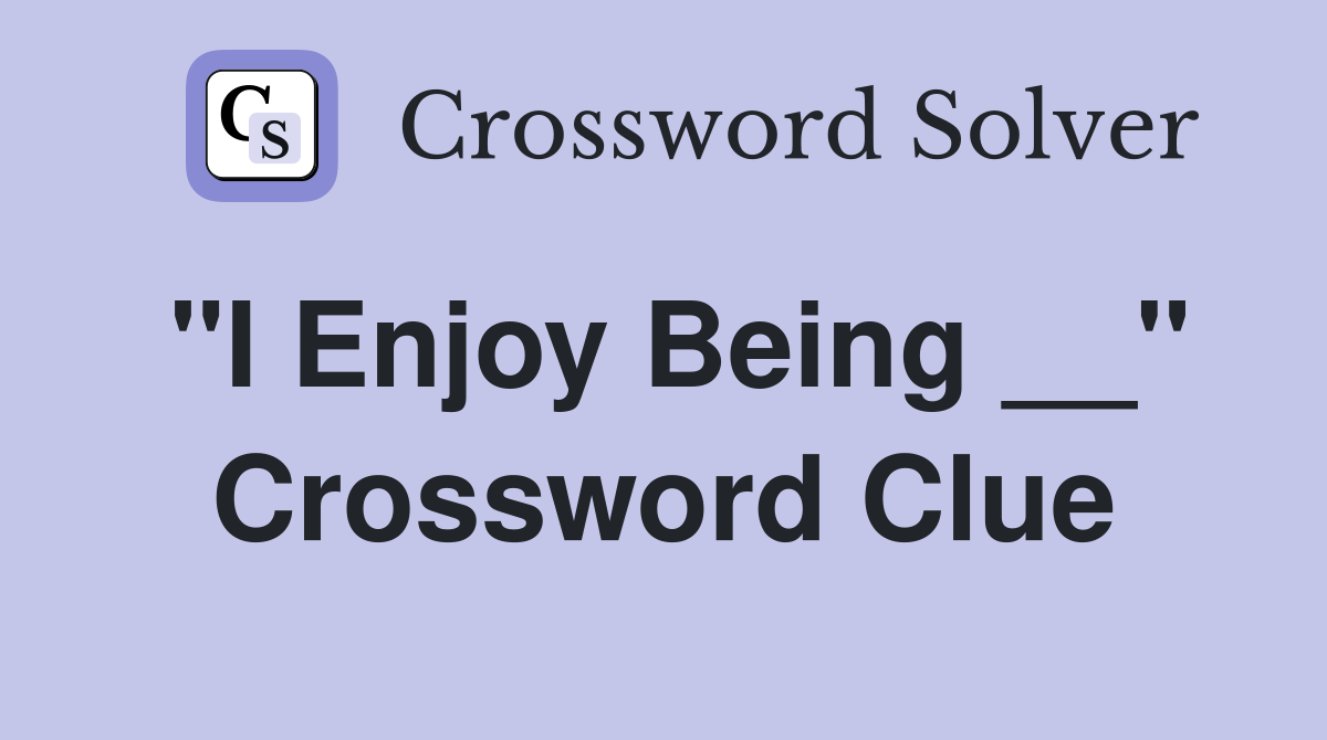 "I Enjoy Being __" Crossword Clue