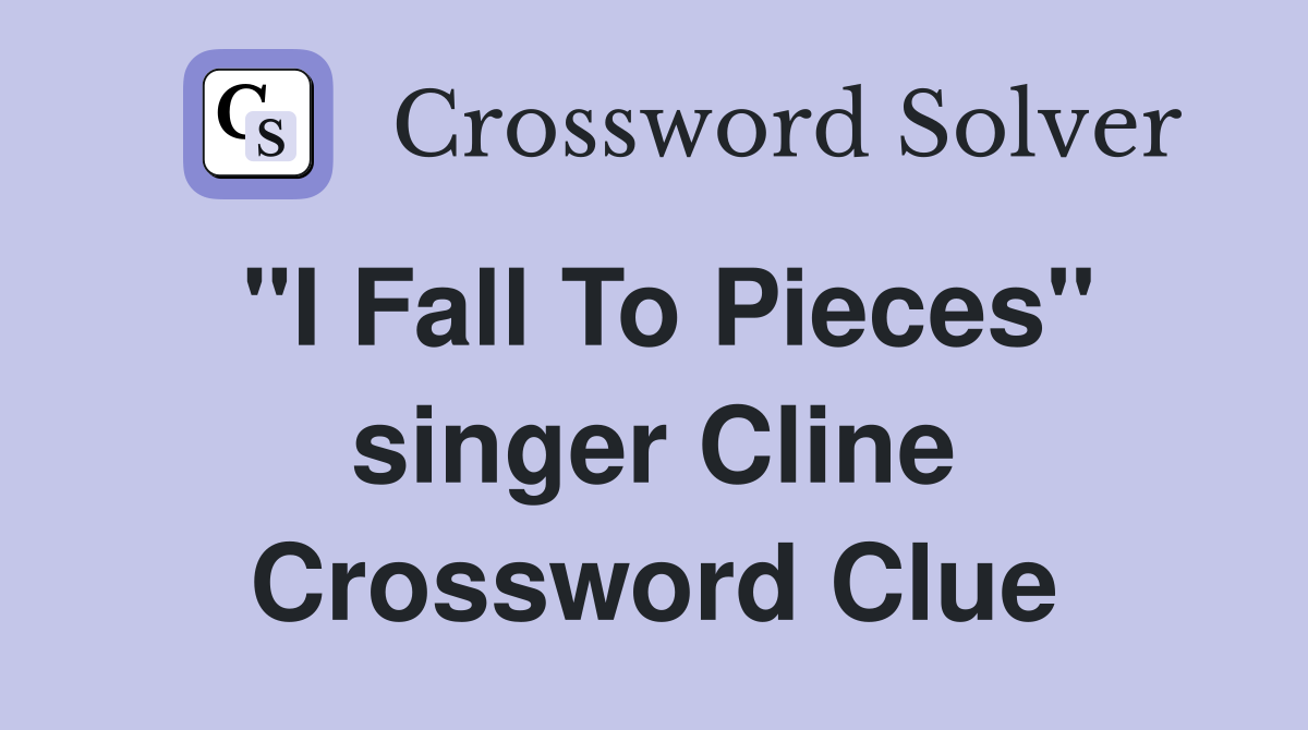 "I Fall To Pieces" singer Cline Crossword Clue