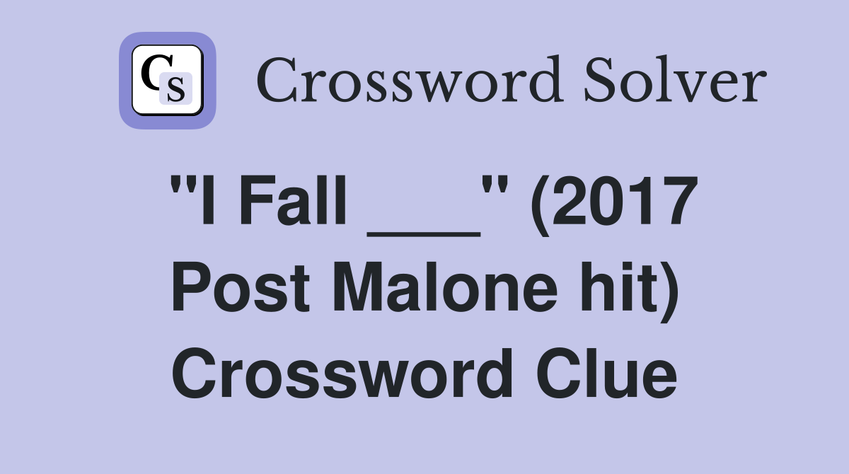 "I Fall ___" (2017 Post Malone hit) Crossword Clue