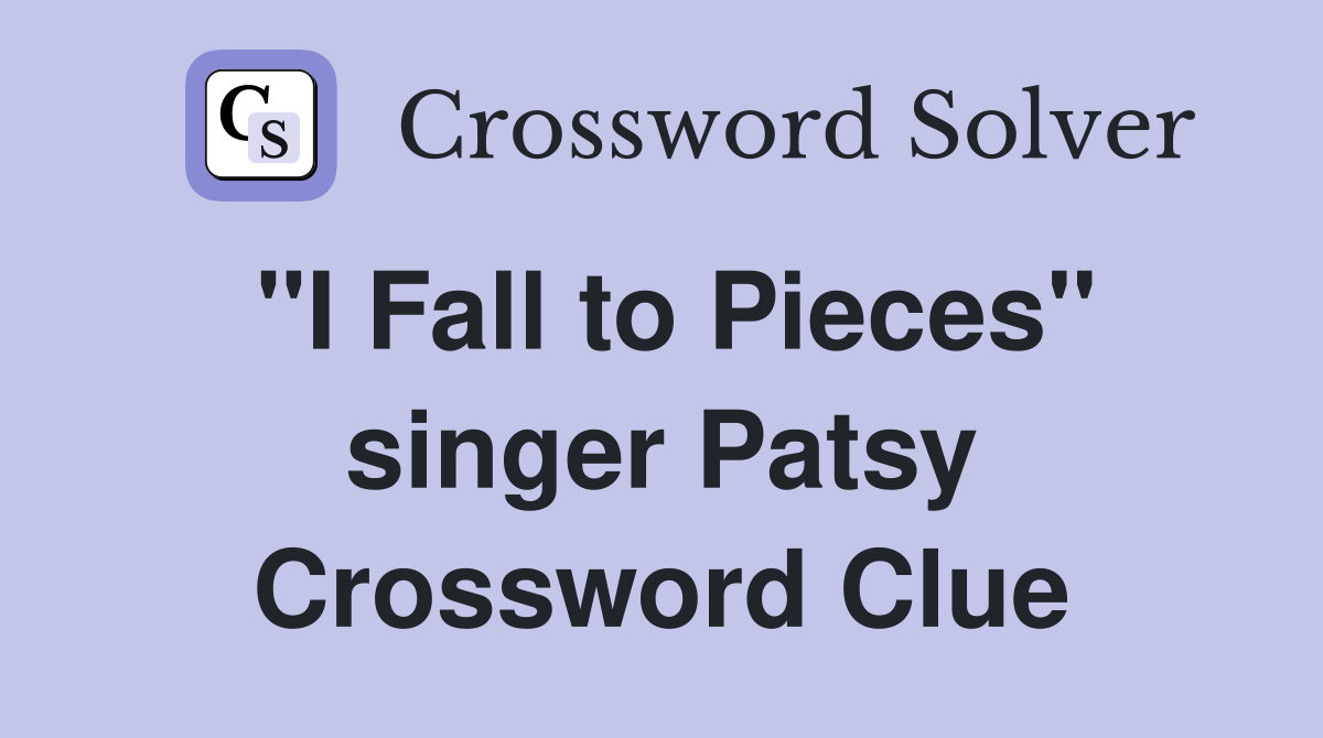 "I Fall to Pieces" singer Patsy Crossword Clue