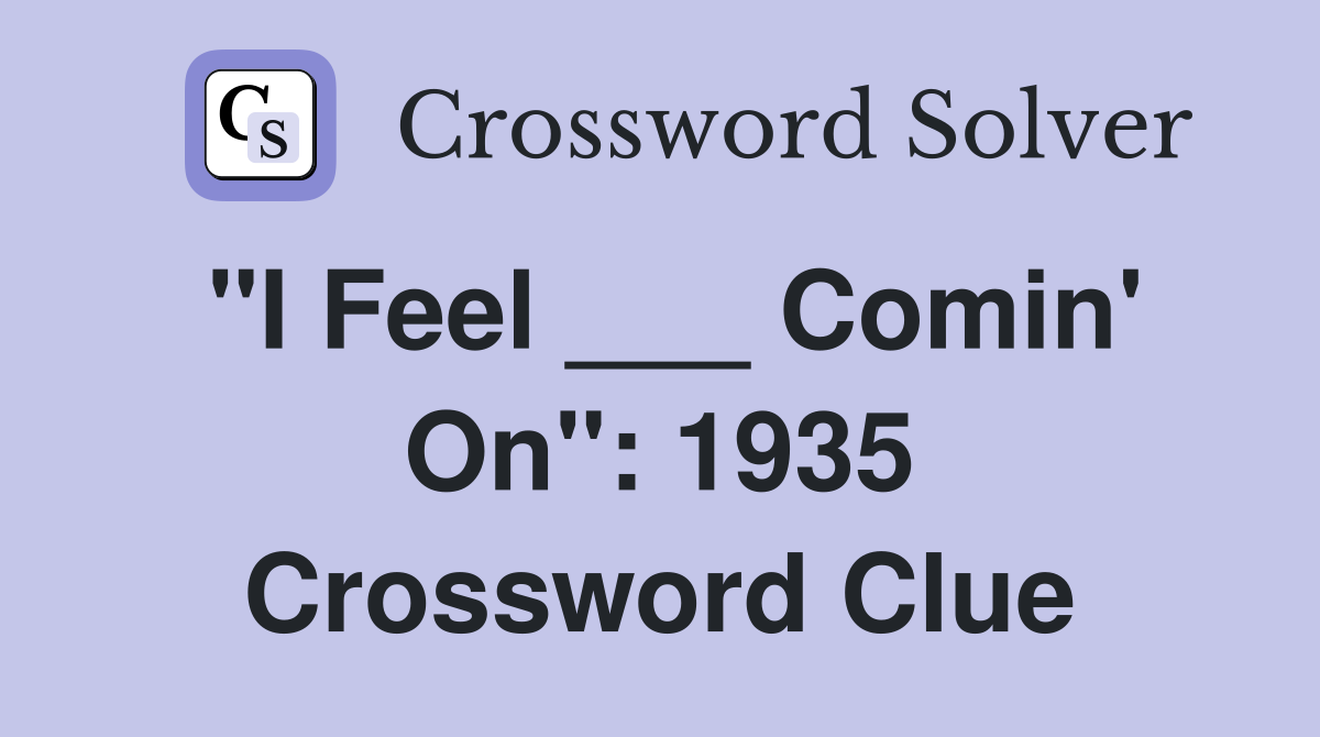 "I Feel ___ Comin' On": 1935 Crossword Clue