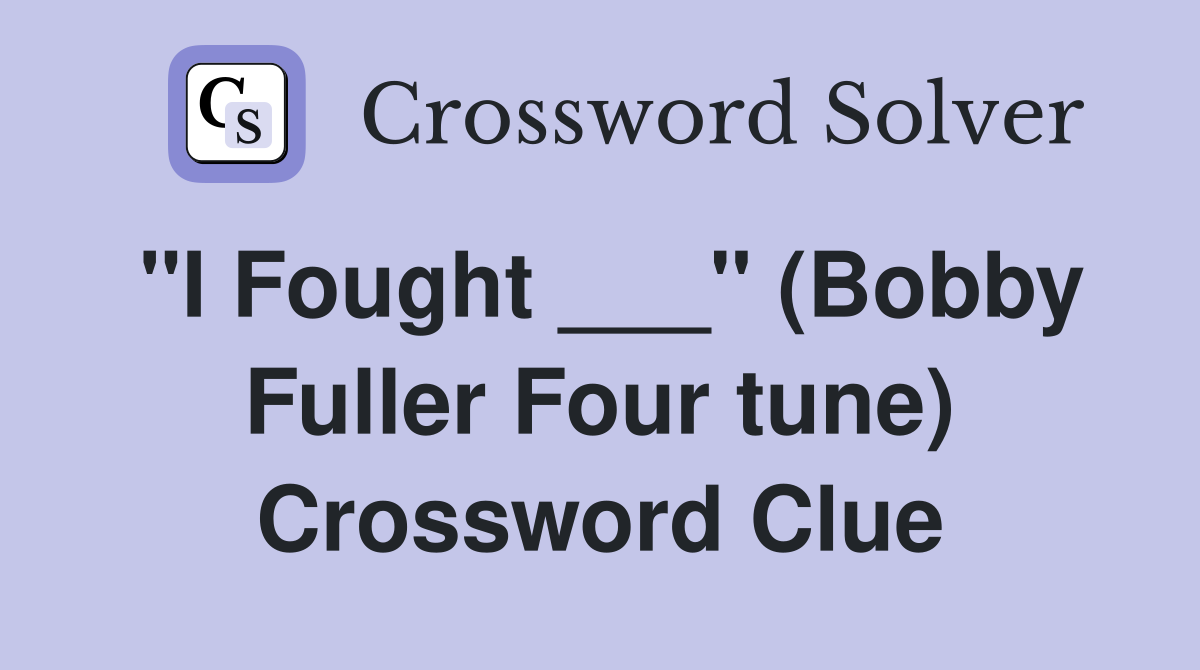 "I Fought ___" (Bobby Fuller Four tune) Crossword Clue