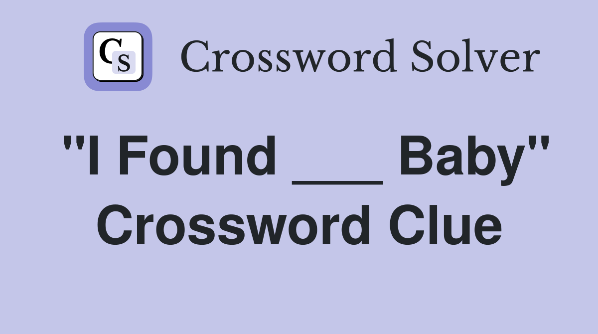 "I Found ___ Baby" Crossword Clue