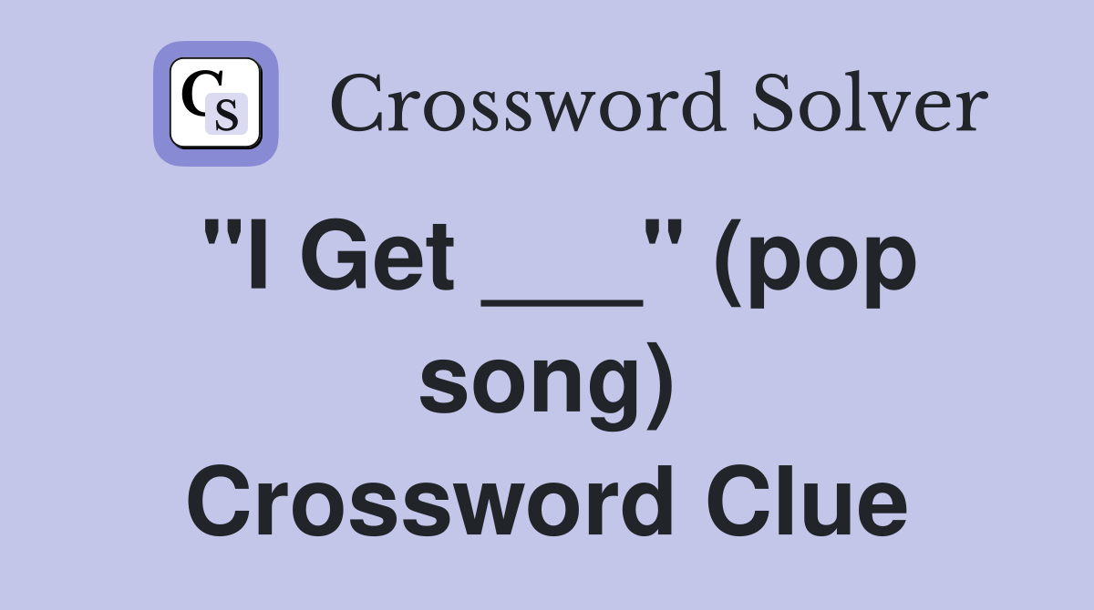 "I Get ___" (pop song) Crossword Clue