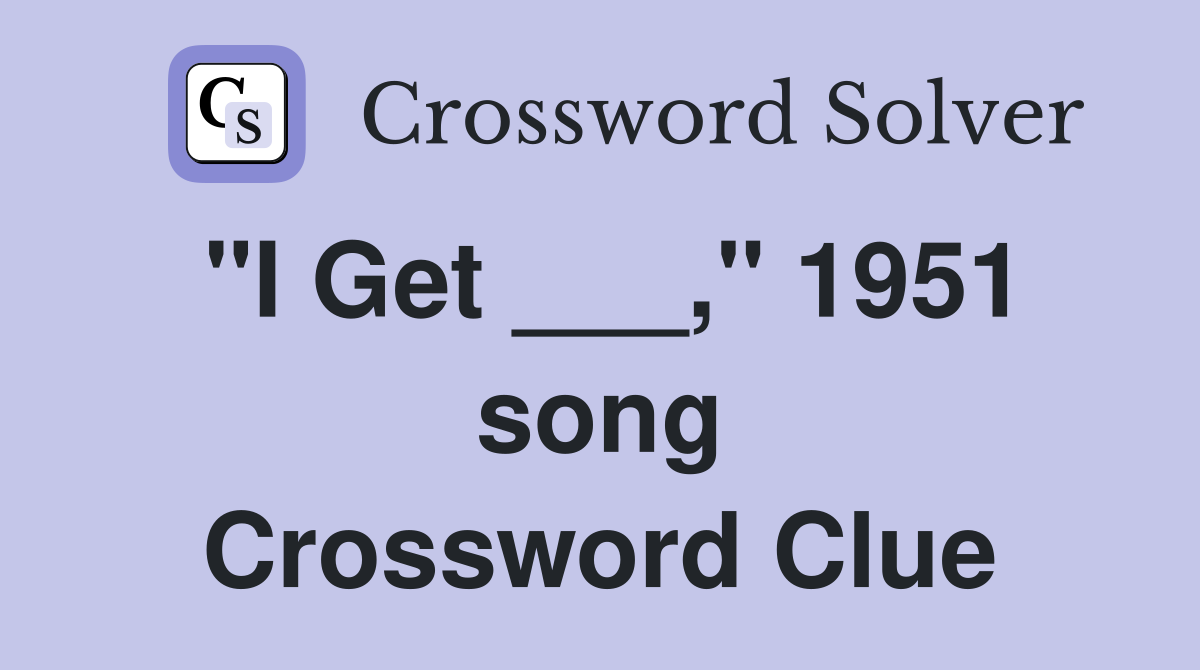 "I Get ___," 1951 song Crossword Clue