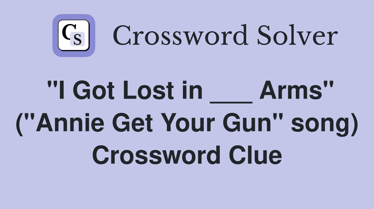 "I Got Lost in ___ Arms" ("Annie Get Your Gun" song) Crossword Clue
