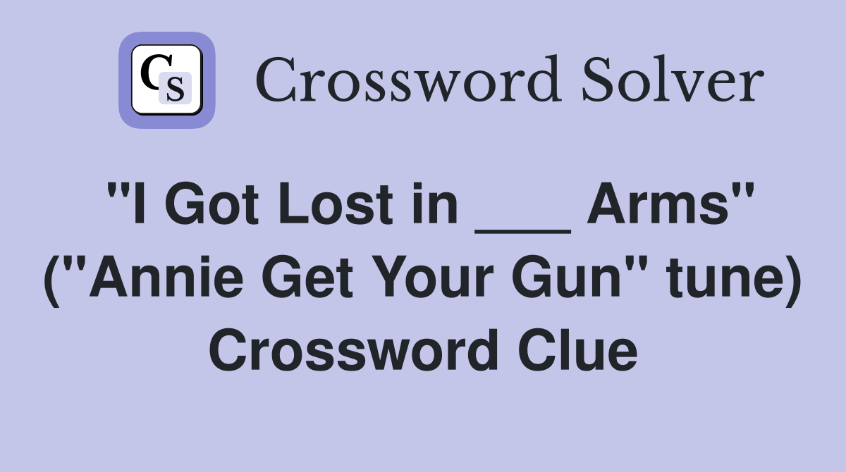 "I Got Lost in ___ Arms" ("Annie Get Your Gun" tune) Crossword Clue