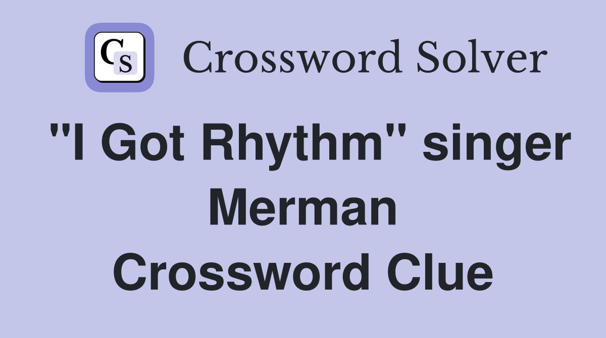 "I Got Rhythm" singer Merman Crossword Clue