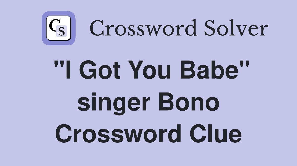 "I Got You Babe" singer Bono Crossword Clue