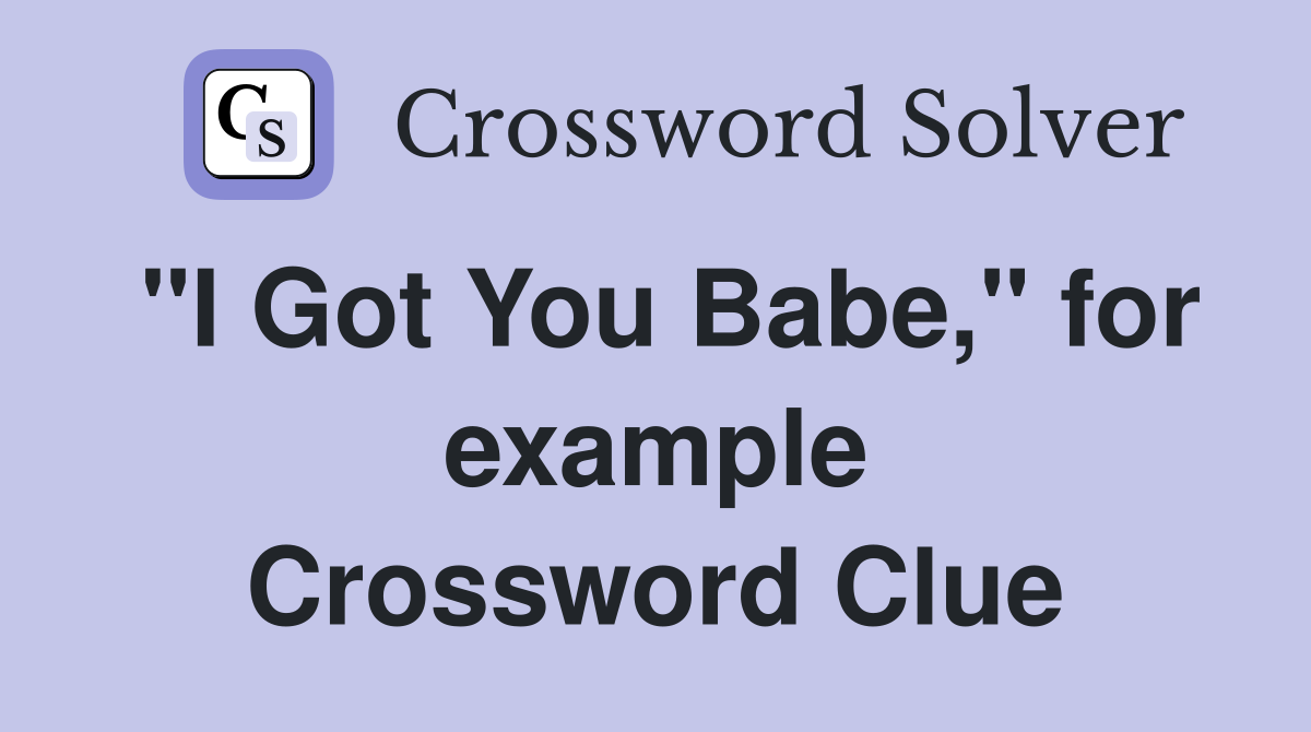 "I Got You Babe," for example Crossword Clue