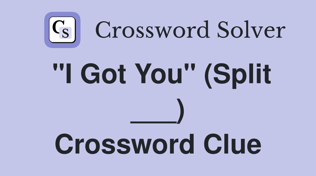 "I Got You" (Split ___) Crossword Clue