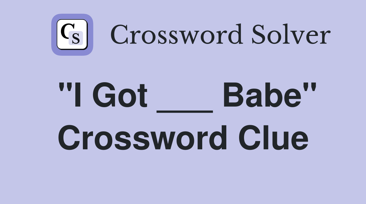 "I Got ___ Babe" Crossword Clue